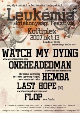 Watch My Dying (HU), Oneheadedman (HU), Hemba /Kretens és Leukémia tagokkal!/ (HU), Last Hope (BG), Flop (HU)